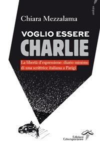 Voglio essere Charlie. La libertà d'espressione. Diario minimo di una scrittrice italiana a Parigi - Chiara Mezzalama - ebook