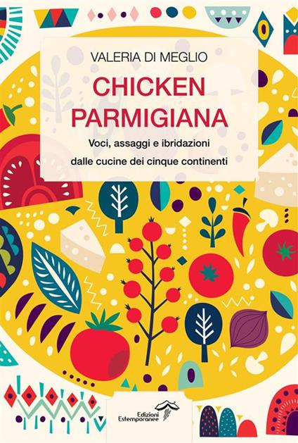 Chicken parmigiana. Voci, assaggi e ibridazioni dalle cucine dei cinque continenti - Valeria Di Meglio - ebook