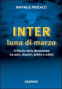 Inter, luna di marzo. Il secolo della beneamata tra astri, disastri, arbitri e arbitri - Raffaele Procacci - copertina