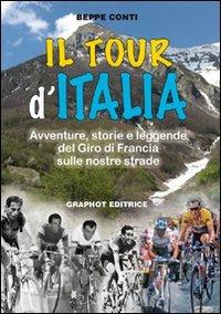Il tour d'Italia. Avventure, storie e leggende del giro di Francia sulle nostre strade - Beppe Conti - copertina