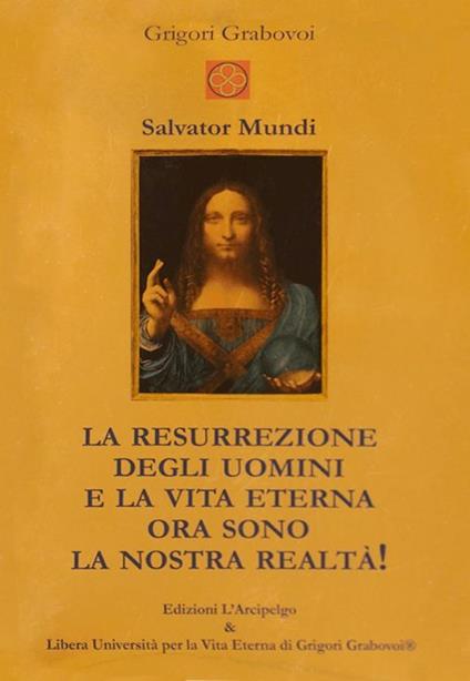 Salvator Mundi. La resurrezione degli uomini e la vita eterna ora sono la nostra realtà! - Grigorij Grabovoj - copertina