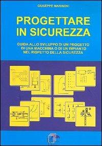 Progettare in sicurezza. Guida allo sviluppo di un progetto di una macchina o di un'impianto nel rispetto della sicurezza - Giuseppe Marinoni - copertina