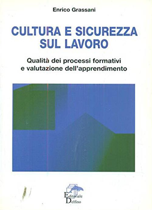 Cultura e sicurezza sul lavoro. Qualità dei processi formativi e valutazione dell'apprendimento - Enrico Grassani - copertina