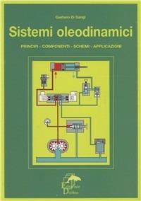Sistemi oleodinamici. Principi, componenti, schemi, applicazioni - Gaetano Di Gangi - copertina