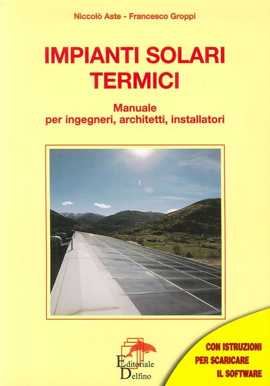 Impianti solari termici. Manuale per ingegneri, architetti, installatori - Niccolò Aste,Francesco Groppi - copertina