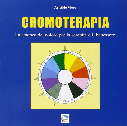Cromoterapia. La scienza del colore per la serenità e il benessere - Aristide Viero - copertina