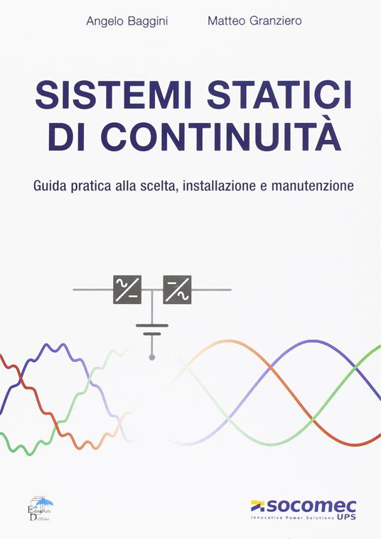 Sistemi statici di continuità. Guida pratica alla scelta, installazione e manutenzione - Angelo Baggini,Matteo Granziero - copertina