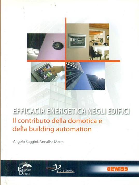 Efficacia energetica negli edifici. Il contributo della domotica e della building automation - Angelo Baggini,Annalisa Marra - 2