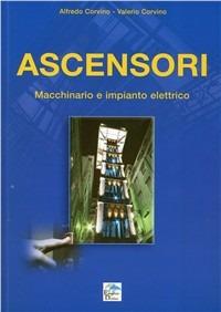 Ascensori. Macchinario e impianto elettrico - Alfredo Corvino,Valerio Corvino - copertina