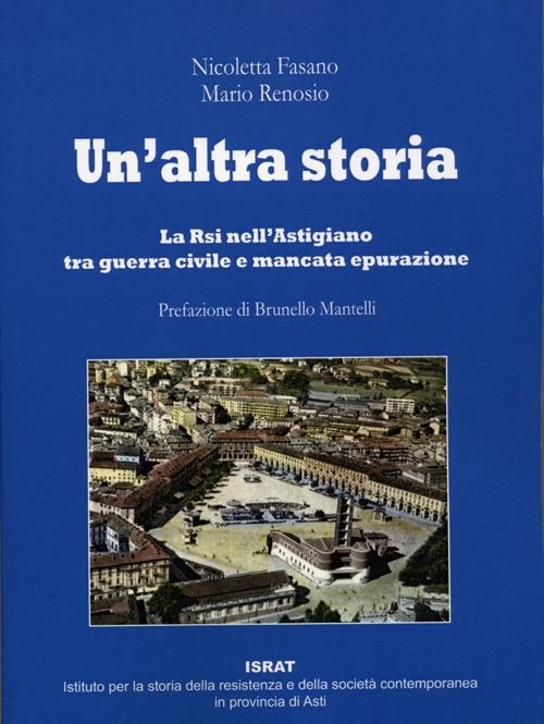 Un' altra storia. La Rsi nell'astigiano tra guerra civile e mancata epurazione - Nicoletta Fasano,Mario Renosio - copertina