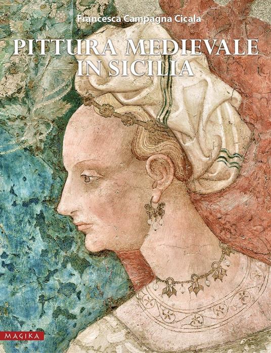 Pittura medievale in Sicilia. Ediz. illustrata - Francesca Campagna Cicala - copertina