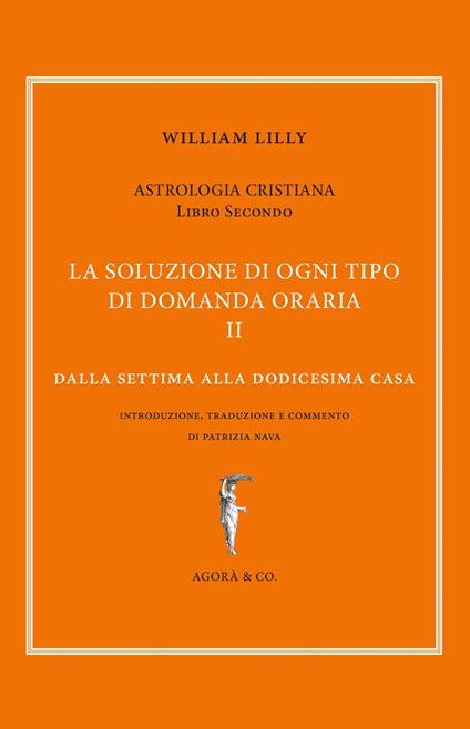 Astrologia cristiana. Vol. 2: soluzione di ogni tipo di domanda oraria. Dalla settima alla dodicesima casa, La. - William Lilly - copertina