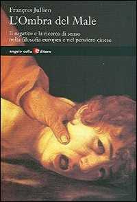 Libro L' ombra del male. Il negativo e la ricerca di senso nella filosofia europea e nel mondo cinese François Jullien