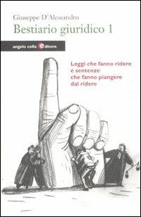 Bestiario giuridico. Vol. 1: Leggi che fanno ridere e sentenze che fanno piangere dal ridere - Giuseppe D'Alessandro - copertina