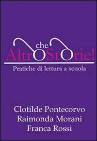 Altro che storie! Pratiche di lettura a scuola. Con CD-ROM - Clotilde Pontecorvo,Raimonda Morani,Franca Rossi - copertina