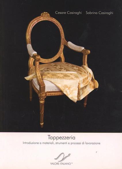 Tappezzeria. Introduzione a materiali, strumenti e processi di lavorazione - Cesare Casiraghi,Sabrina Casiraghi - copertina
