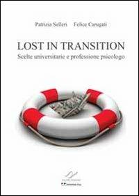 Lost in transition. Scelte universitarie e professione psicologo - Felice Carugati,Patrizia Selleri - copertina