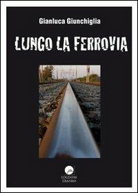 Lungo la ferrovia - Gianluca Giunchiglia - copertina