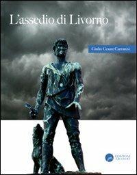 L' assedio di Livorno. Racconto storico del XV secolo - Giulio C. Carraresi - copertina
