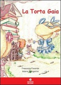La torta Gaia - Francesca Favorido,Valeria Morgantini - copertina