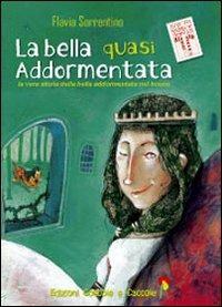 La bella quasi addormentata. La vera storia della bella addormentata nel bosco. Ediz. illustrata - Sorrentino Flavia - copertina