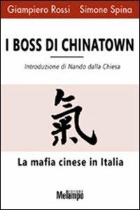 I boss di Chinatown. La mafia cinese in Italia - Giampiero Rossi,Simone Spina - copertina