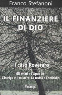 Il finanziere di Dio. Il caso Roveraro. Gli affari e l'Opus Dei. L'intrigo e il mistero. La truffa e l'omicidio - Franco Stefanoni - copertina