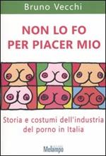 Non lo fo per piacer mio. Storia e costumi dell'industria del porno in Italia