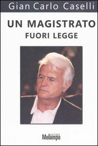 Un magistrato fuori legge - Gian Carlo Caselli - copertina