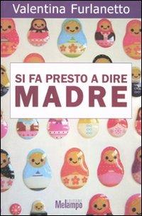 Si fa presto a dire madre. Voci oltre gli stereotipi sulla maternità - Valentina Furlanetto - copertina