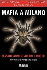 Mafia a Milano. Sessant'anni di affari e delitti - Mario Portanova,Giampiero Rossi,Franco Stefanoni - copertina