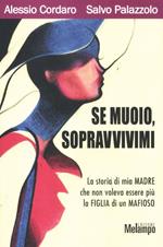 Se muoio, sopravvivimi. La storia di mia madre che non voleva essere più la figlia di un mafioso