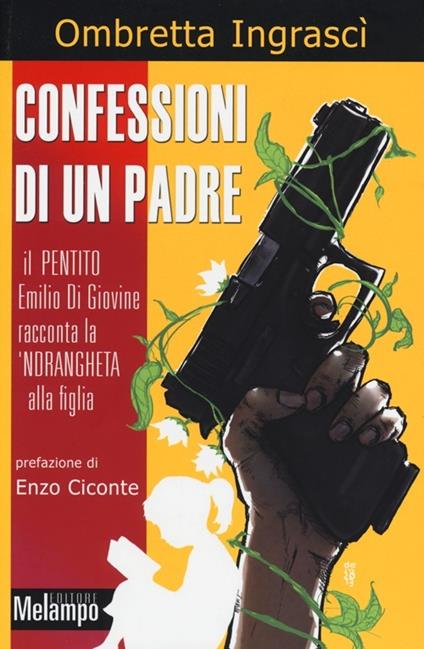 Confessioni di un padre. Il pentito Emilio di Giovine racconta la 'ndrangheta alla figlia - Ombretta Ingrascì - copertina