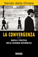 La convergenza. Mafia e politica nella seconda Repubblica