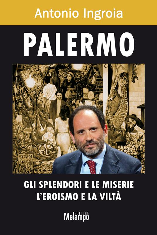 Palermo. Gli splendori e le miserie, l'eroismo e la viltà - Antonio Ingroia - ebook