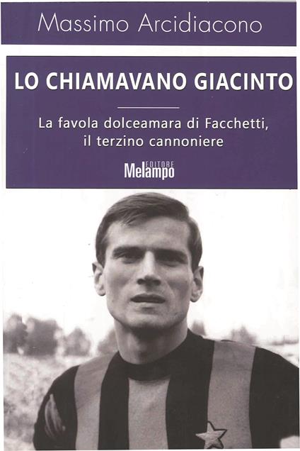 Lo chiamavano Giacinto. La favola dolceamara di Facchetti, il terzino cannoniere - Massimo Arcidiacono - ebook