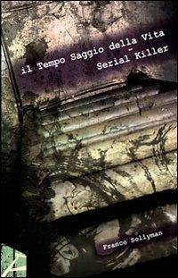Il tempo saggio della vita. Serial killer - Franco Sollyman - copertina
