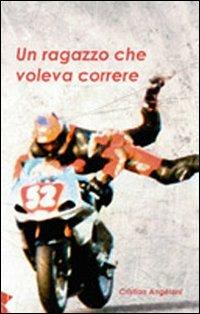 Un ragazzo che voleva correre - Cristian Angeloni - copertina
