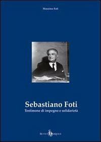 Sebastiano Foti. Testimone di impegno e solidarietà - Massimo Foti - copertina