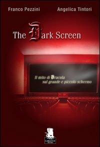 The dark screen. Il mito di Dracula sul grande e piccolo schermo - Franco Pezzini,Angelica Tintori - copertina