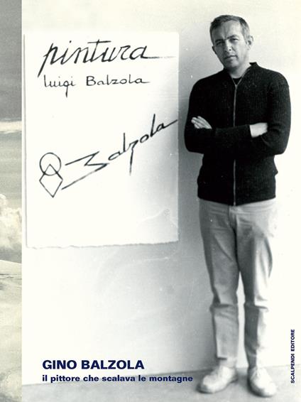 Gino Balzola, il pittore che scalava le montagne. Ediz. illustrata - copertina