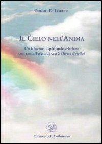 Il cielo nell'anima. Un itinerario spirituale cristiano con santa Teresa d'Avila (Teresa di Gesù) - Sergio Di Loreto - copertina