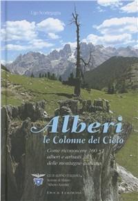 Alberi: le colonne del cielo. Come riconoscere 100 + 1 alberi e arbusti delle montagne italiane - Ugo Scortegagna - copertina