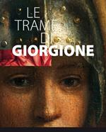 Le trame di Giorgione. Catalogo della mostra (Castelfranco vento e altri luoghi, 27 ottobre 2017-4 marzo 2018). Ediz. illustrata