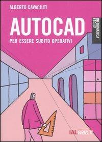 Autocad. Per essere subito operativi - Alberto Cavaciuti - copertina