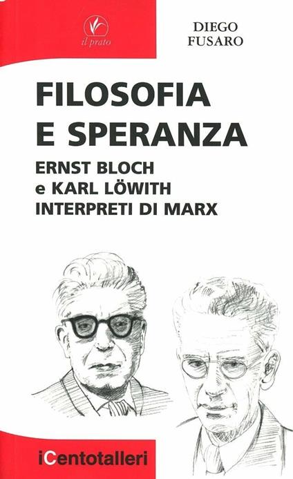 Filosofia e speranza. Ernst Bloch e Karl Löwith interpreti di Marx - Diego Fusaro - copertina