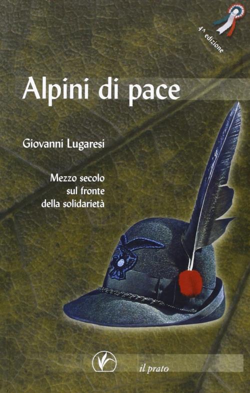 Alpini di pace. Mezzo secolo sul fronte della solidarietà - Giovanni Lugaresi - copertina