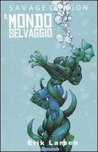Savage Dragon. Vol. 1: Il mondo selvaggio - Erik Larsen - copertina