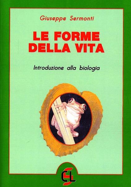 Le forme della vita. Introduzione alla biologia - Giuseppe Sermonti - copertina