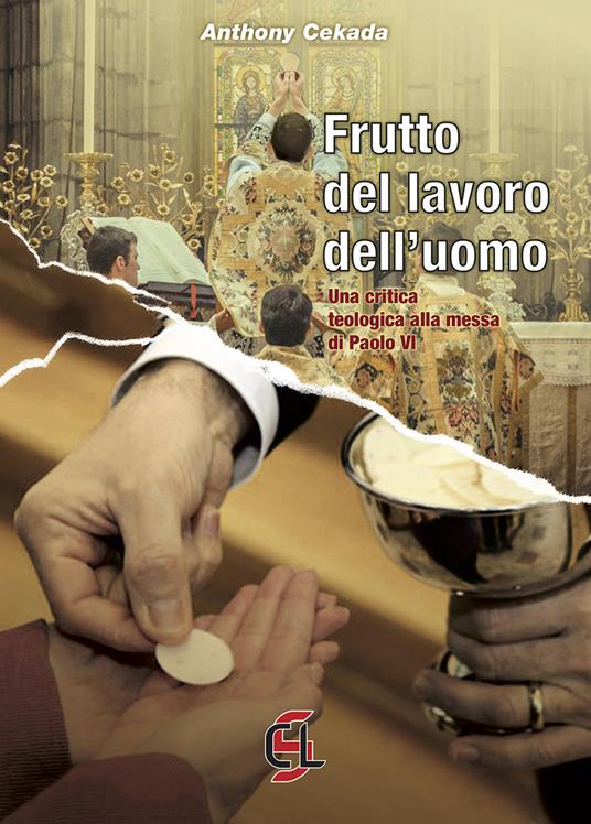Frutto del lavoro dell'uomo. Una critica teologica alla messa di Paolo VI - Anthony Cekada - copertina